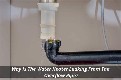 water heater overflow pipe|Why A Water Heater Leaks From The Overflow Pipe (Explained)